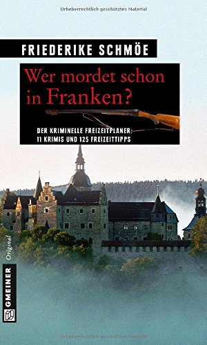 Wer mordet schon in Franken?: 11 Krimis und 125 Freizeittipps (Kriminelle Freizeitführer im GMEINER-Verlag) von Gmeiner-Verlag